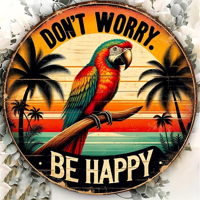 Don't Worry Be Happy Round Metal Sign, Tropical Parrot Themed Vintage Wall Art for Bedroom, Living Room, Gift for Friends & Family,1 Piece, 8x8 inches - Foil Engraving, Material: Metal