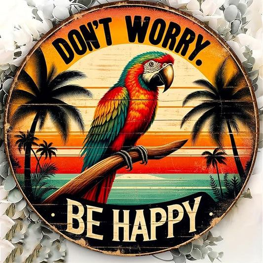 Don't Worry Be Happy Round Metal Sign, Tropical Parrot Themed Vintage Wall Art for Bedroom, Living Room, Gift for Friends & Family,1 Piece, 8x8 inches - Foil Engraving, Material: Metal